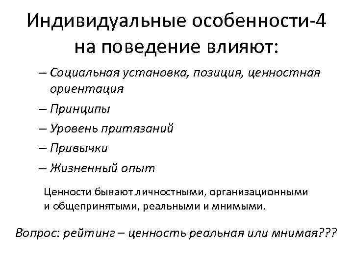 Индивидуальные особенности-4 на поведение влияют: – Социальная установка, позиция, ценностная ориентация – Принципы –