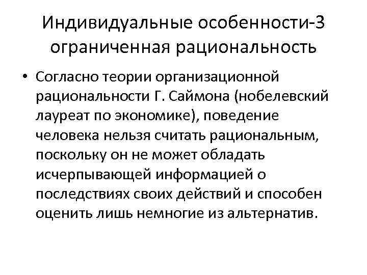 Индивидуальные особенности-3 ограниченная рациональность • Согласно теории организационной рациональности Г. Саймона (нобелевский лауреат по