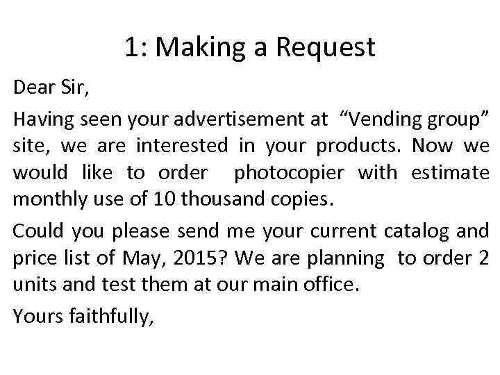 1: Making a Request Dear Sir, Having seen your advertisement at “Vending group” site,