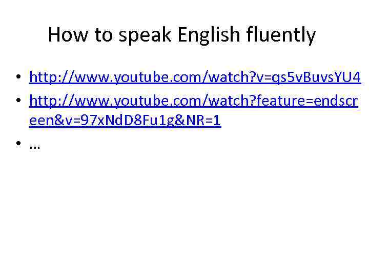 How to speak English fluently • http: //www. youtube. com/watch? v=qs 5 v. Buvs.