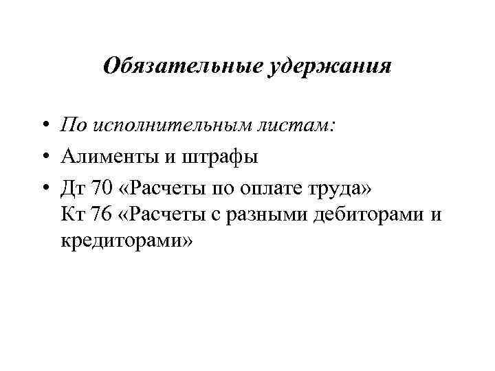 Обязательные удержания • По исполнительным листам: • Алименты и штрафы • Дт 70 «Расчеты