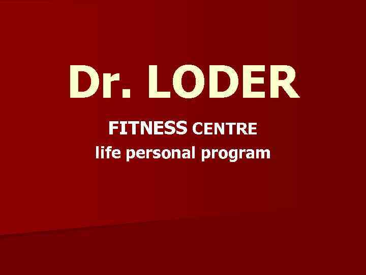 Dr. LODER FITNESS CENTRE life personal program 