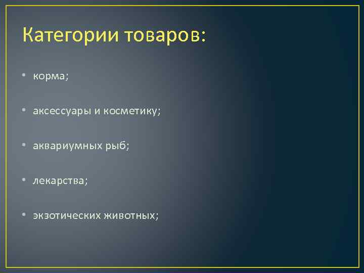 Категории товаров: • корма; • аксессуары и косметику; • аквариумных рыб; • лекарства; •