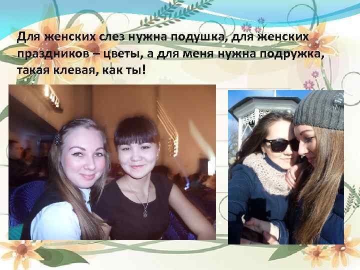 Для женских слез нужна подушка, для женских праздников – цветы, а для меня нужна