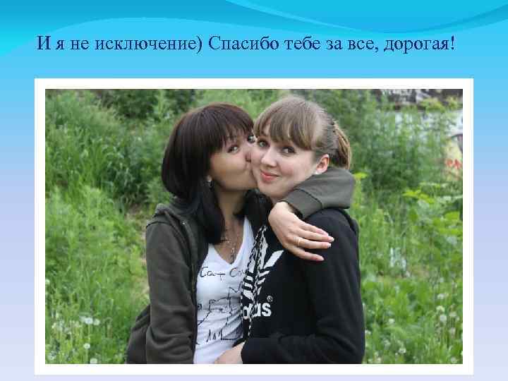 И я не исключение) Спасибо тебе за все, дорогая! 