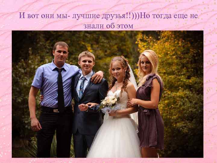 И вот они мы- лучшие друзья!!)))Но тогда еще не знали об этом 