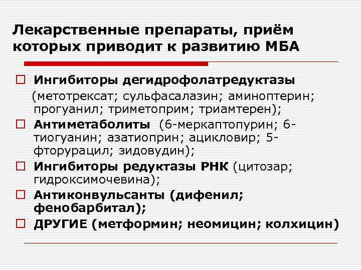 Лекарственные препараты, приём которых приводит к развитию МБА o Ингибиторы дегидрофолатредуктазы (метотрексат; сульфасалазин; аминоптерин;