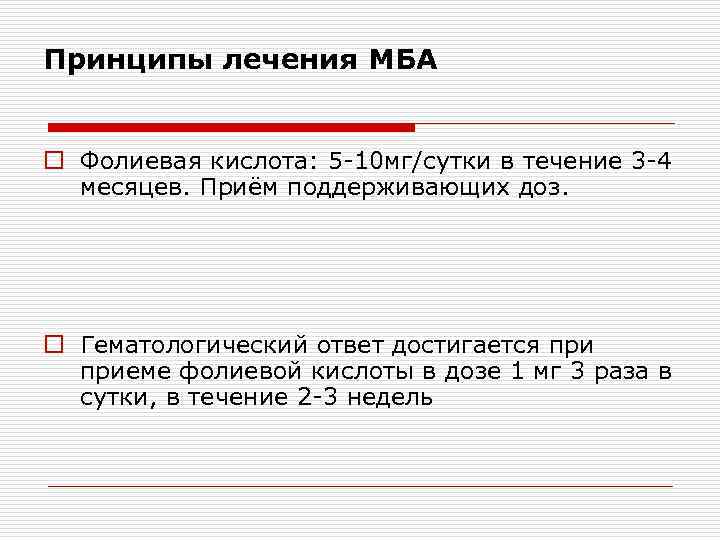Принципы лечения МБА o Фолиевая кислота: 5 -10 мг/сутки в течение 3 -4 месяцев.