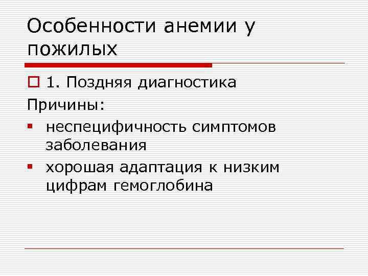 Особенности анемии у пожилых o 1. Поздняя диагностика Причины: § неспецифичность симптомов заболевания §