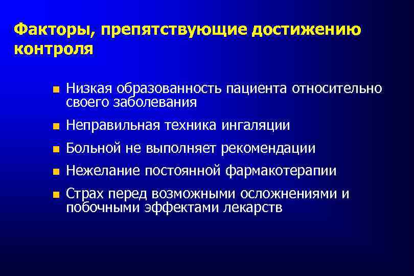 Факторы, препятствующие достижению контроля Низкая образованность пациента относительно своего заболевания Неправильная техника ингаляции Больной