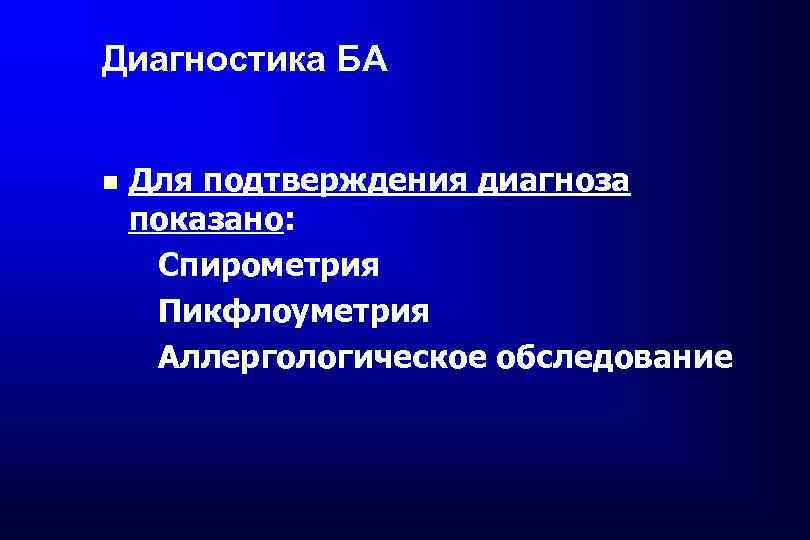 Диагностика БА Для подтверждения диагноза показано: Спирометрия Пикфлоуметрия Аллергологическое обследование 