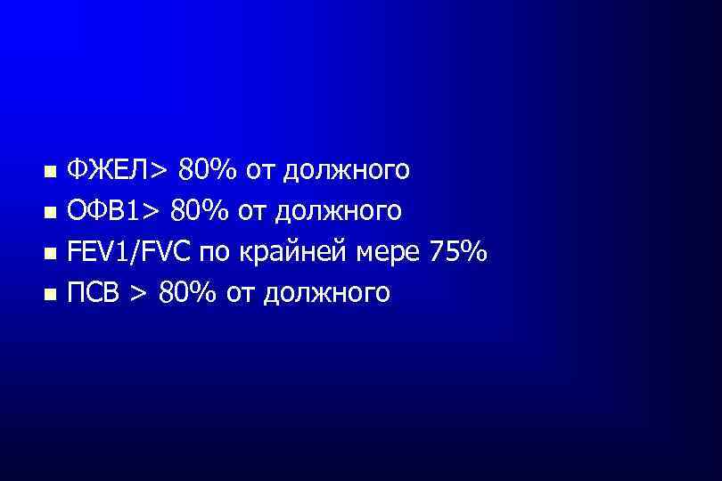 ФЖЕЛ> 80% от должного ОФВ 1> 80% от должного FEV 1/FVC по крайней мере