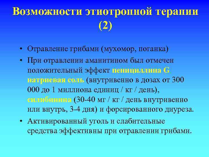 Возможности этиотропной терапии (2) • Отравление грибами (мухомор, поганка) • При отравлении аманитином был