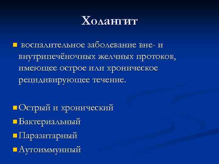 Холангит n воспалительное заболевание вне- и внутрипечёночных желчных протоков, имеющее острое или хроническое рецидивирующее