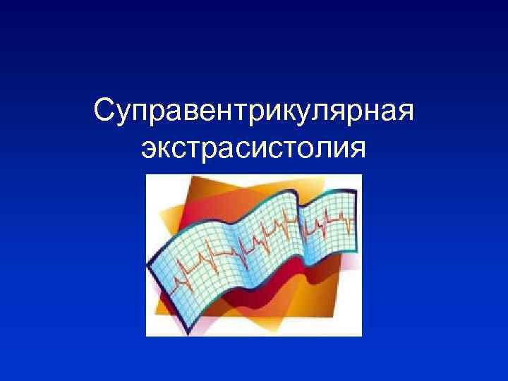Суправентрикулярная экстрасистолия 