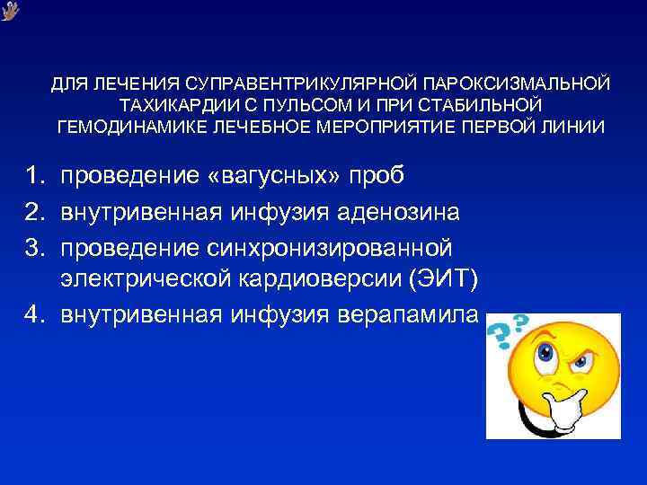 ДЛЯ ЛЕЧЕНИЯ СУПРАВЕНТРИКУЛЯРНОЙ ПАРОКСИЗМАЛЬНОЙ ТАХИКАРДИИ С ПУЛЬСОМ И ПРИ СТАБИЛЬНОЙ ГЕМОДИНАМИКЕ ЛЕЧЕБНОЕ МЕРОПРИЯТИЕ ПЕРВОЙ