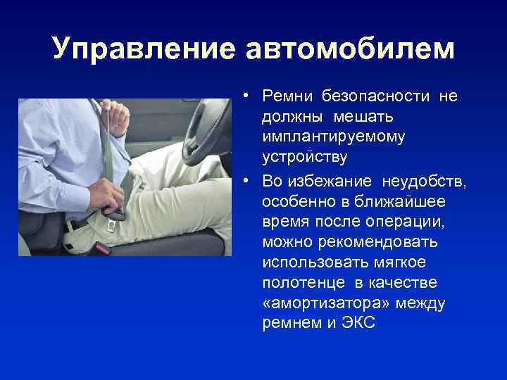 Управление автомобилем • Ремни безопасности не должны мешать имплантируемому устройству • Во избежание неудобств,