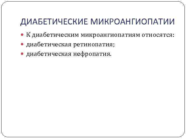 ДИАБЕТИЧЕСКИЕ МИКРОАНГИОПАТИИ К диабетическим микроангиопатиям относятся: диабетическая ретинопатия; диабетическая нефропатия. 