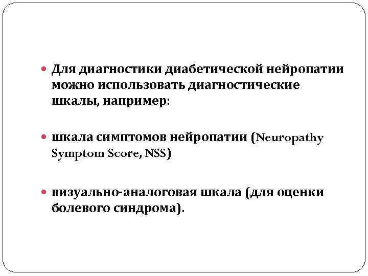  Для диагностики диабетической нейропатии можно использовать диагностические шкалы, например: шкала симптомов нейропатии (Neuropathy