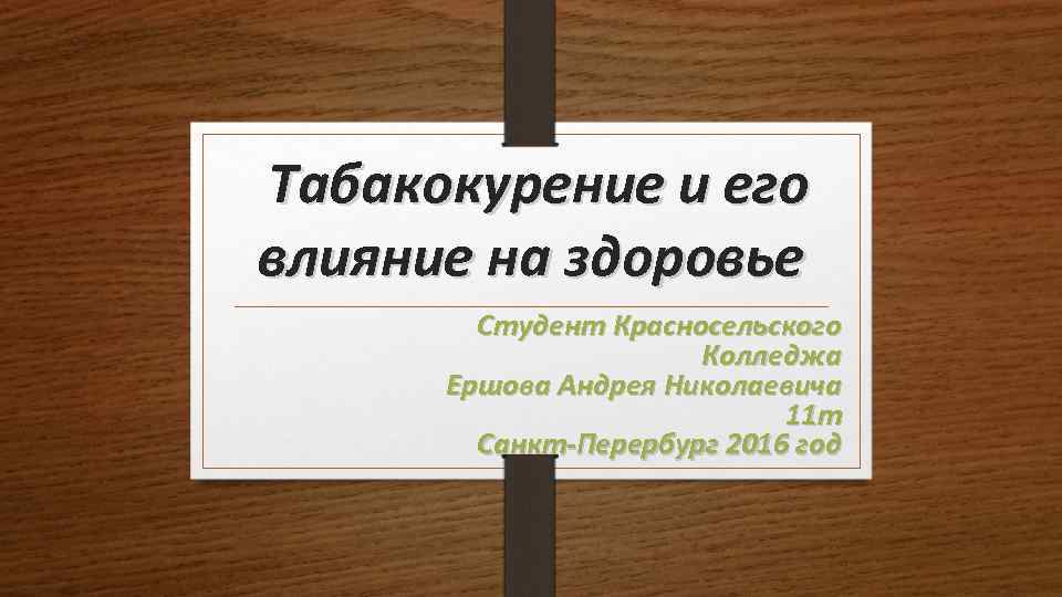  Табакокурение и его влияние на здоровье Студент Красносельского Колледжа Ершова Андрея Николаевича 11