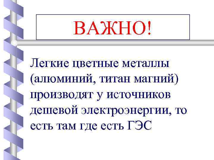 ВАЖНО! Легкие цветные металлы (алюминий, титан магний) производят у источников дешевой электроэнергии, то есть