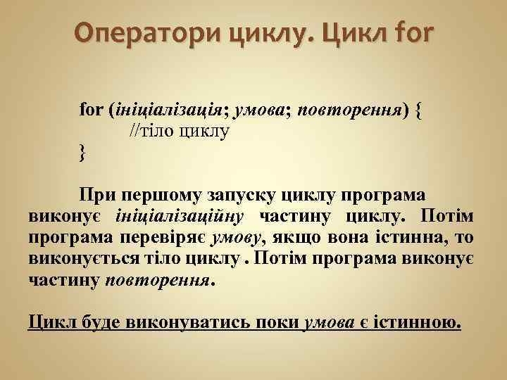 Оператори циклу. Цикл for (ініціалізація; умова; повторення) { //тіло циклу } При першому запуску
