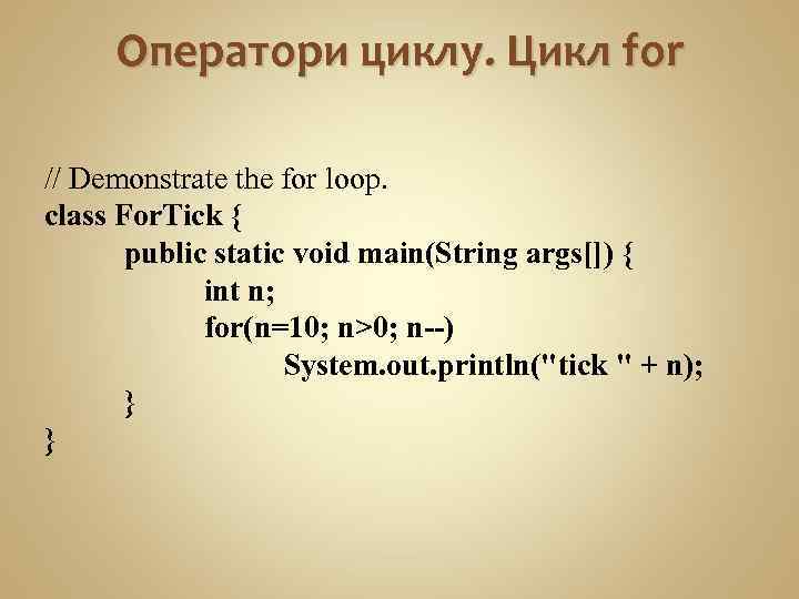 Оператори циклу. Цикл for // Demonstrate the for loop. class For. Tick { public