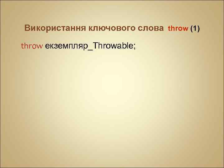Використання ключового слова throw (1) throw екземпляр_Throwable; 
