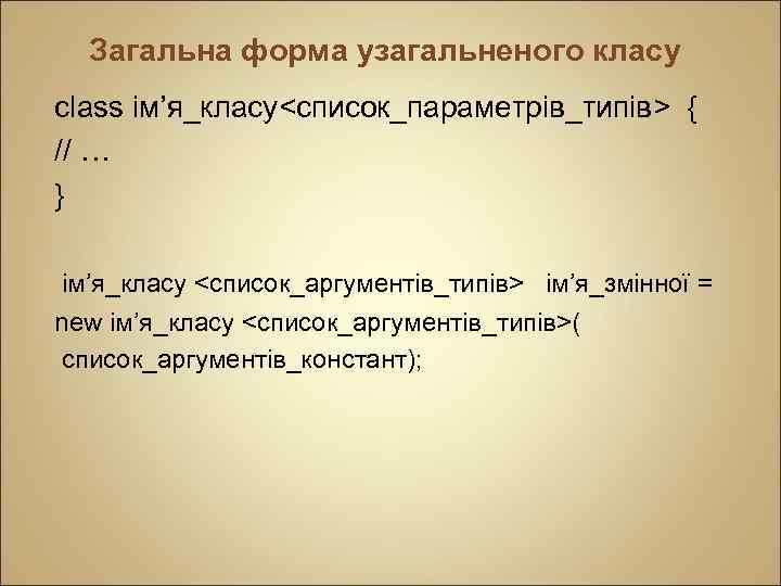 Загальна форма узагальненого класу class ім’я_класу<список_параметрів_типів> { // … } ім’я_класу <список_аргументів_типів> ім’я_змінної =