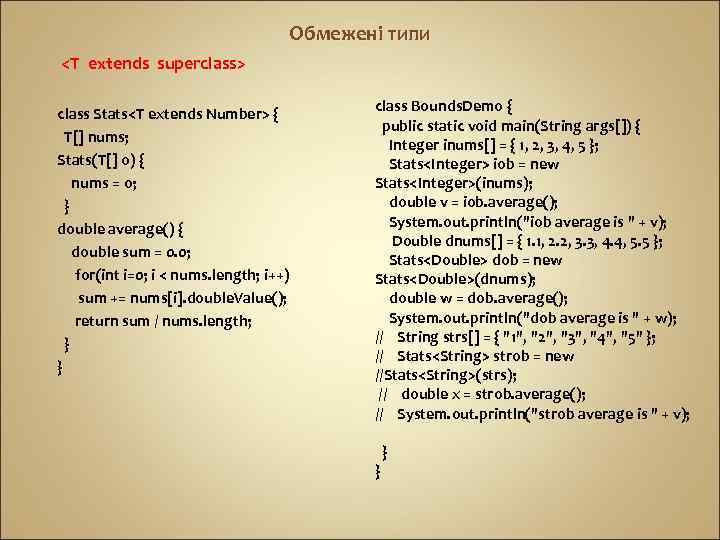 Обмежені типи <T extends superclass> class Stats<T extends Number> { T[] nums; Stats(T[] o)