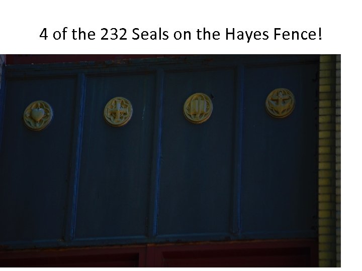 4 of the 232 Seals on the Hayes Fence! 