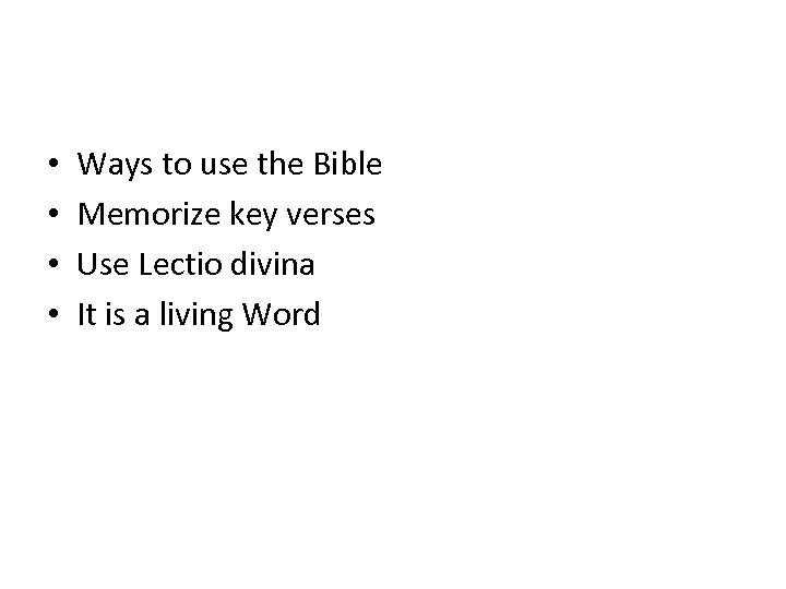  • • Ways to use the Bible Memorize key verses Use Lectio divina