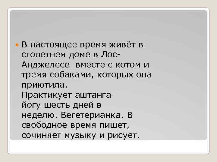  В настоящее время живёт в столетнем доме в Лос. Анджелесе вместе с котом