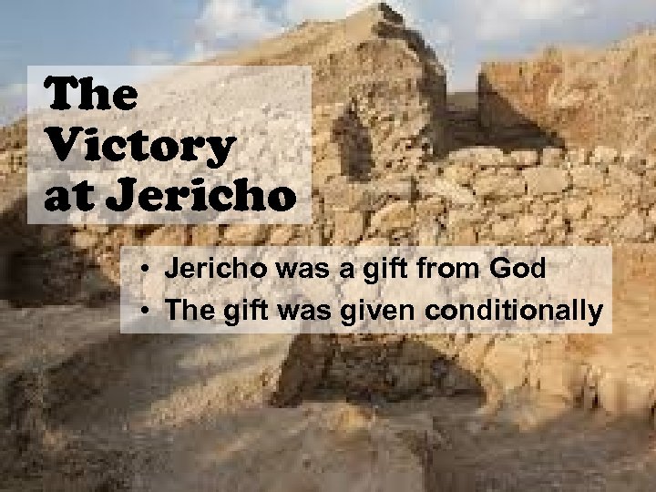 The Victory at Jericho • Jericho was a gift from God • The gift