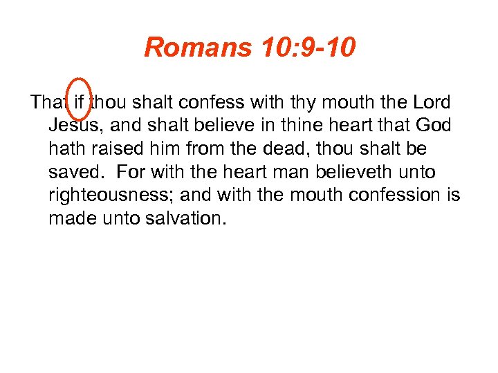 Romans 10: 9 -10 That if thou shalt confess with thy mouth the Lord