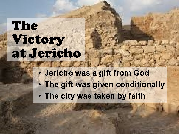 The Victory at Jericho • Jericho was a gift from God • The gift