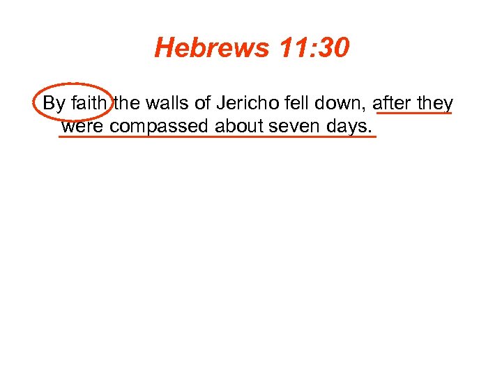 Hebrews 11: 30 By faith the walls of Jericho fell down, after they were