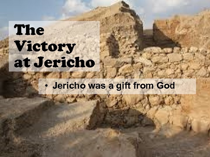 The Victory at Jericho • Jericho was a gift from God 