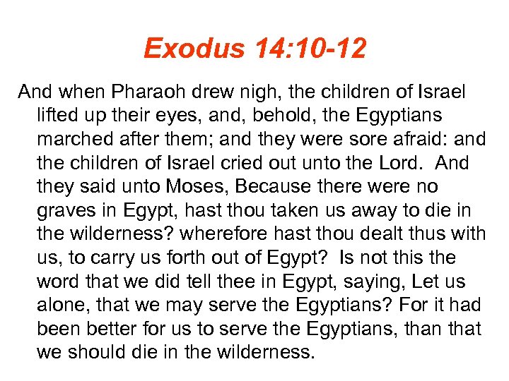 Exodus 14: 10 -12 And when Pharaoh drew nigh, the children of Israel lifted