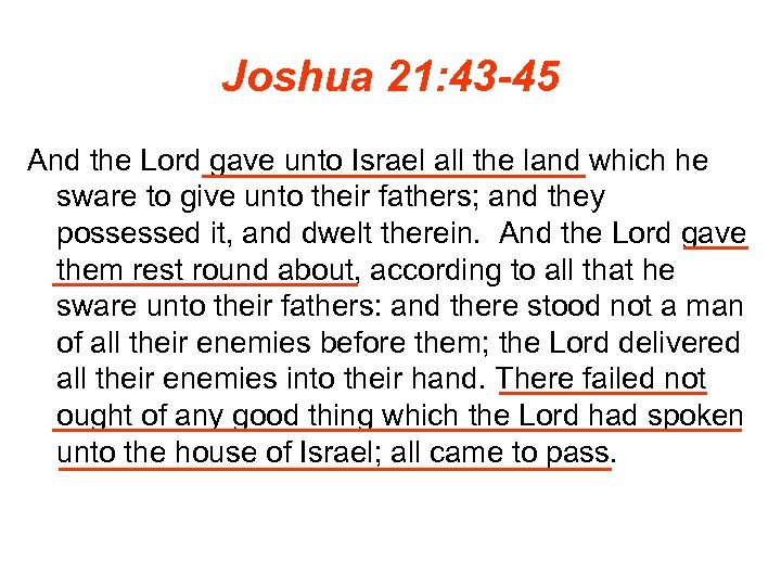 Joshua 21: 43 -45 And the Lord gave unto Israel all the land which