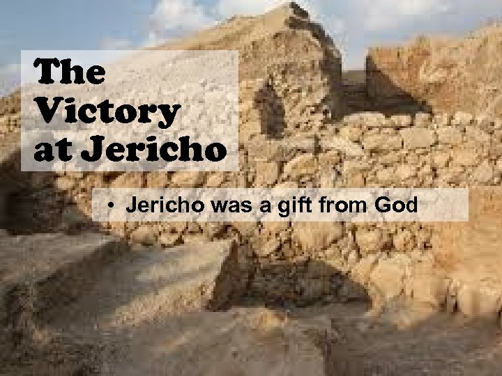 The Victory at Jericho • Jericho was a gift from God 