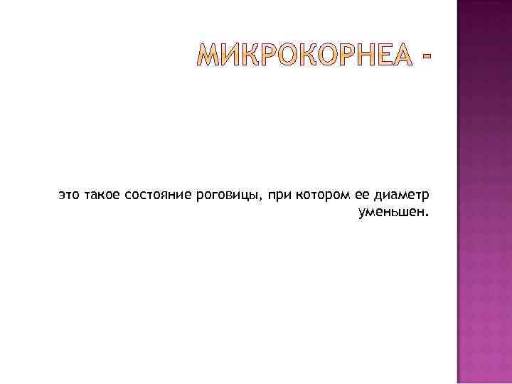 это такое состояние роговицы, при котором ее диаметр уменьшен. 