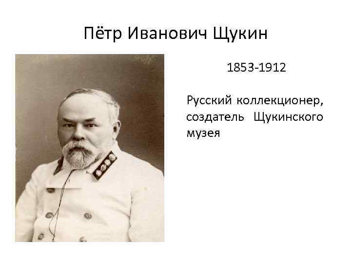 Пётр Иванович Щукин 1853 -1912 Русский коллекционер, создатель Щукинского музея 