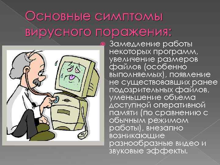 Основные симптомы вирусного поражения: Замедление работы некоторых программ, увеличение размеров файлов (особенно выполняемых), появление