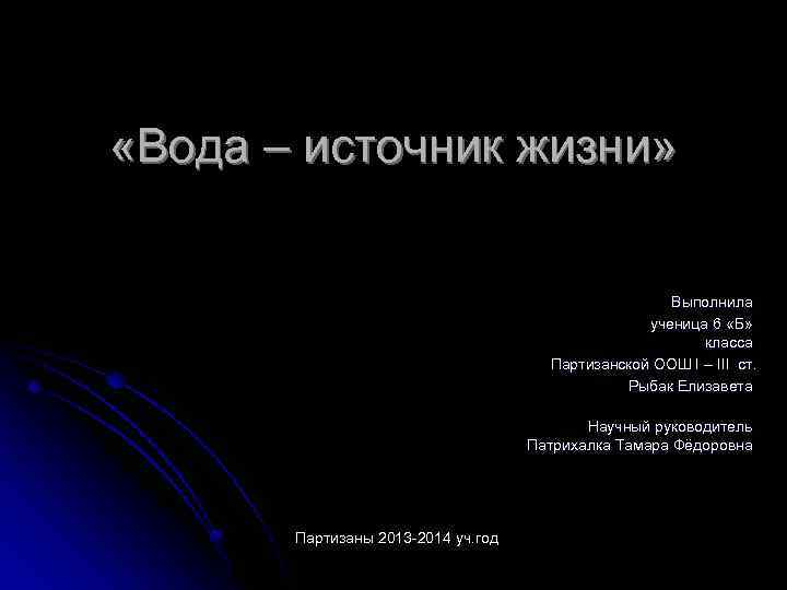  «Вода – источник жизни» Выполнила ученица 6 «Б» класса Партизанской ООШ I –