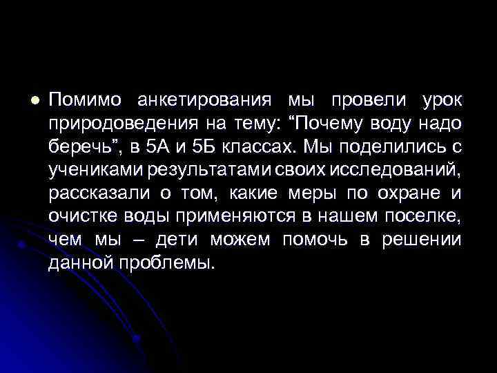 l Помимо анкетирования мы провели урок природоведения на тему: “Почему воду надо беречь”, в