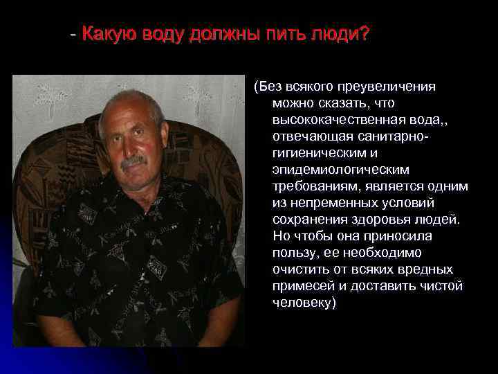 - Какую воду должны пить люди? (Без всякого преувеличения можно сказать, что высококачественная вода,