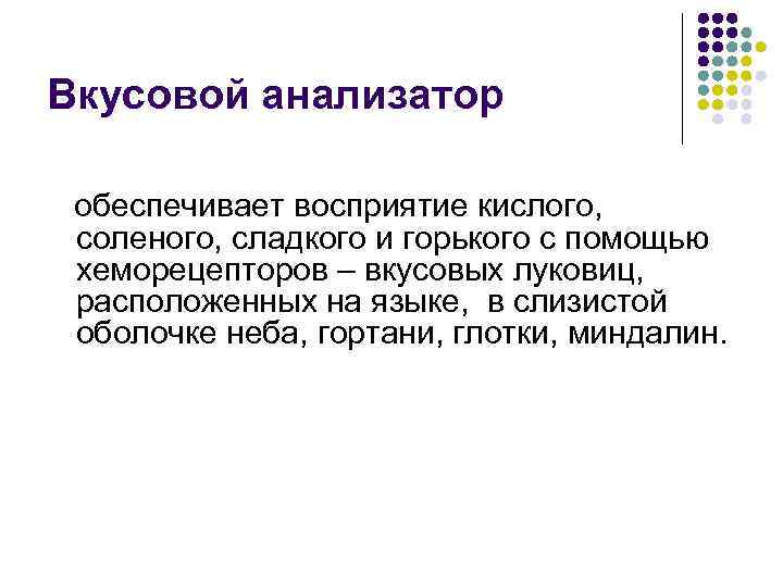 Вкусовой анализатор обеспечивает восприятие кислого, соленого, сладкого и горького с помощью хеморецепторов – вкусовых