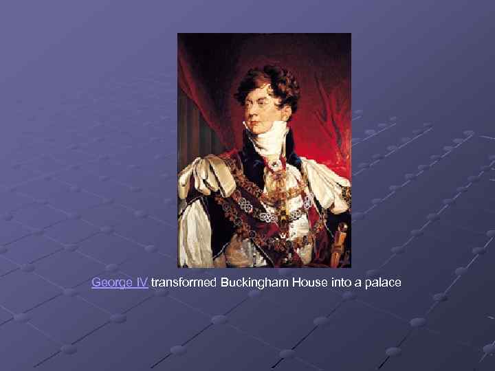 George IV transformed Buckingham House into a palace 