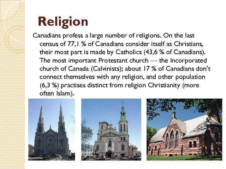Religion Canadians profess a large number of religions. On the last census of 77,